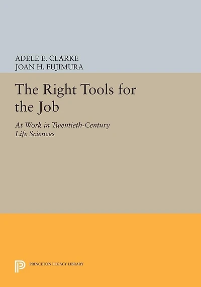 the Right Tools for Job: At Work Twentieth-Century Life Sciences