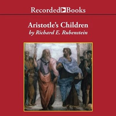 Aristotle's Children: How Christian, Muslims and Jews Rediscovered Ancient Wisdom and Illuminated the Dark Ages