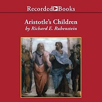 Aristotle's Children: How Christian, Muslims and Jews Rediscovered Ancient Wisdom and Illuminated the Dark Ages