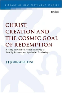 Christ, Creation and the Cosmic Goal of Redemption: A Study Pauline Theology as Read by Irenaeus Applied to Ecotheology