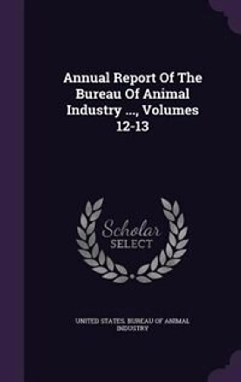 Annual Report Of The Bureau Of Animal Industry ..., Volumes 12-13