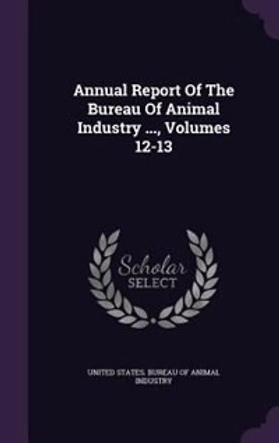 Annual Report Of The Bureau Of Animal Industry ..., Volumes 12-13