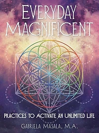 Everyday Magnificent: Practices to Activate an Unlimited Life