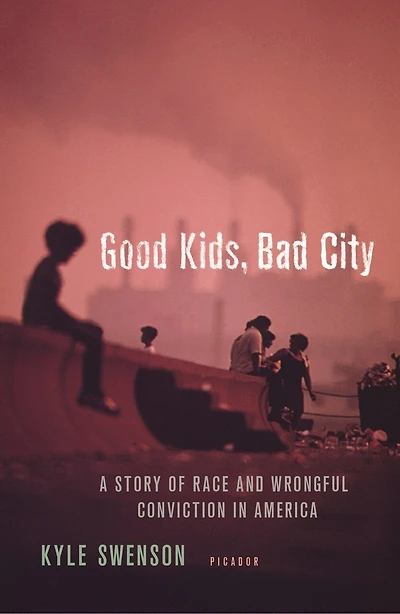 Good Kids, Bad City: A Story Of Race And Wrongful Conviction In America
