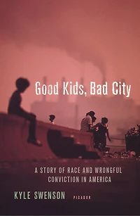 Good Kids, Bad City: A Story Of Race And Wrongful Conviction In America