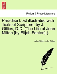 Paradise Lost Illustrated With Texts Of Scripture, By J. Gillies, D.d. (the Life Of John Milton [by Elijah Fenton].).