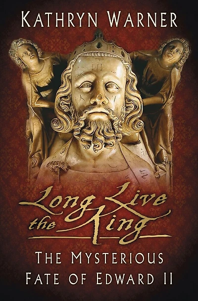 Long Live The King: Mysterious Fate of Edward II