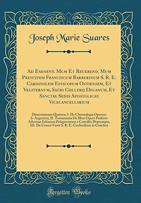 Ad Eminent. Mum Et Reuerend. Principem Franciscum Barberinum S. R. E. Cardinalem Episcopum Ostiensem, Veliternum, Sacri Collerij Decanum, Sanctae Sedis Apostolicae Vicecancellarium: Dissertationes Quatuor, I. De Chronologia Operum Augustini,