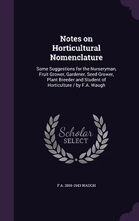 Notes on Horticultural Nomenclature: Some Suggestions for the Nurseryman Fruit Grower, Gardener, Seed, Plant Breeder and Student