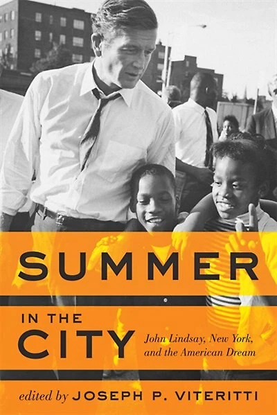 Summer the City: John Lindsay, New York, and American Dream