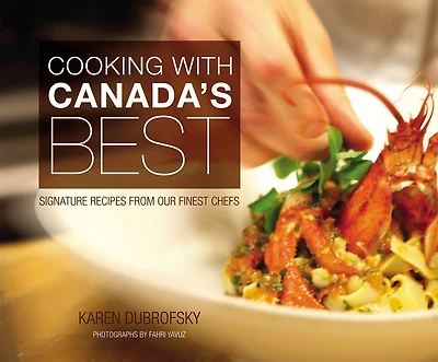 Cooking With Canada’s Best: Signature Recipes from our Finest Chefs
