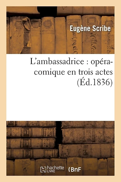 L'Ambassadrice: Opéra-Comique En Trois Actes (Éd.1836)