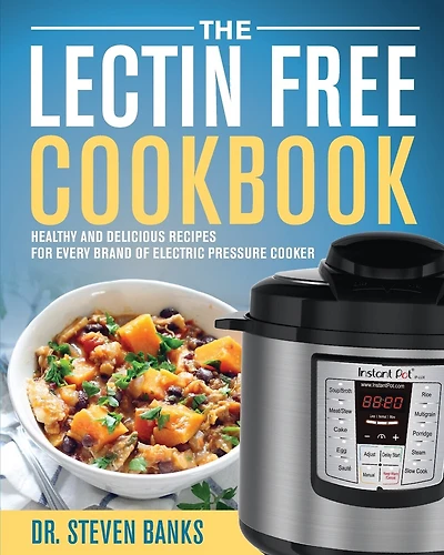 The Lectin Free Cookbook: Healthy and Delicious Recipes for Every Brand of Electric Pressure Cooker