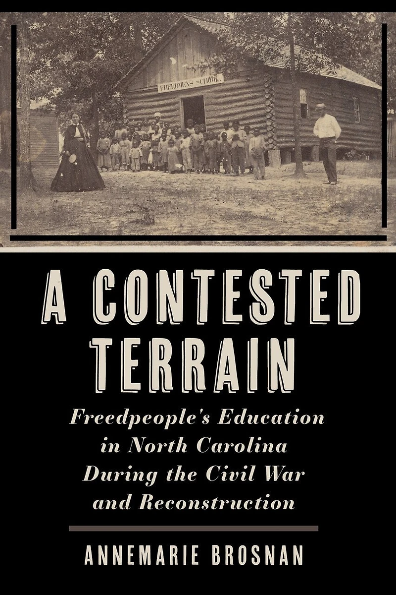 A Contested Terrain: Freedpeople's Education North Carolina During the Civil War and Reconstruction