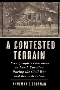 A Contested Terrain: Freedpeople's Education North Carolina During the Civil War and Reconstruction