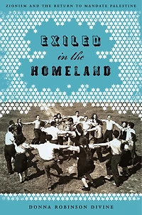 Exiled the Homeland: Zionism and Return to Mandate Palestine