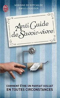 Antiguide du savoir-vivre: comment être un parfait goujat en toutes circonstances