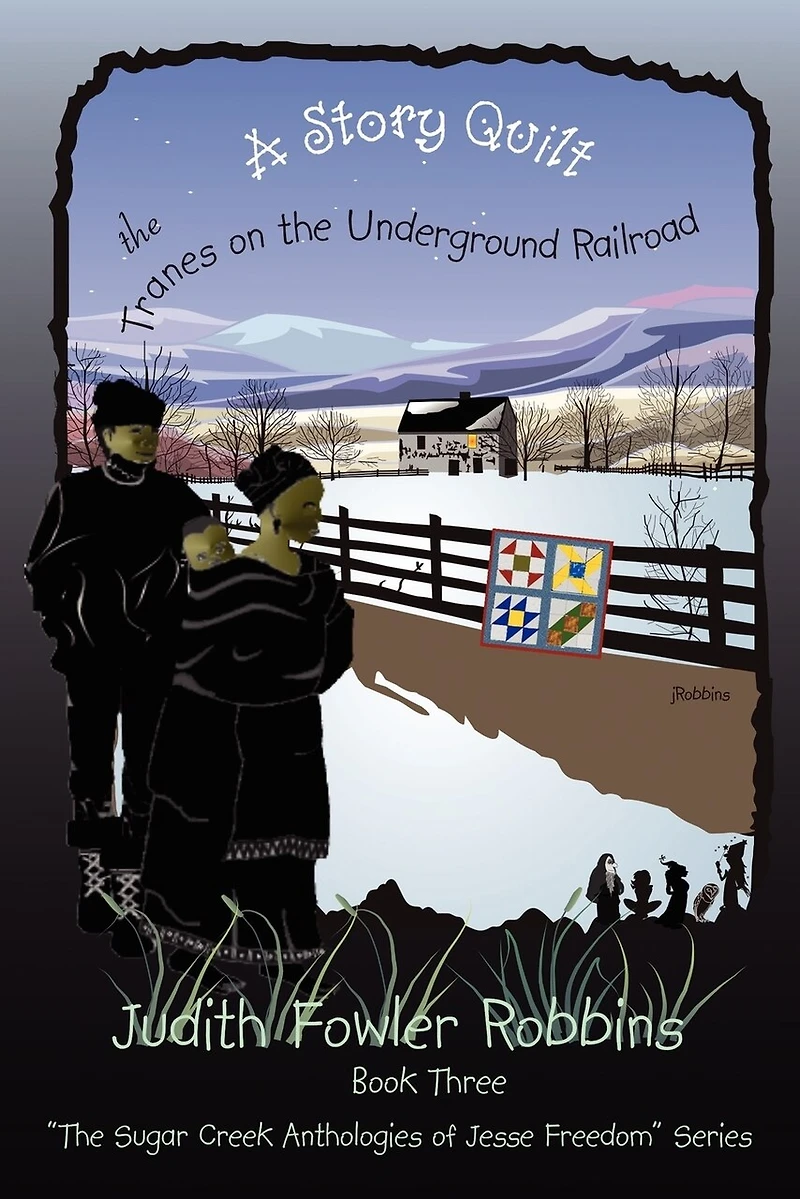A Story Quilt: the Tranes on Underground Railroad: Book Three, "The Sugar Creek Anthologies of Jesse Freedom" Series