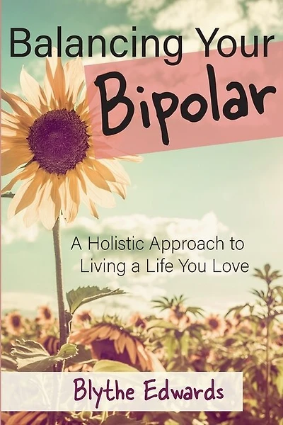 Balancing Your Bipolar: A Holistic Approach to Living a Life You Love