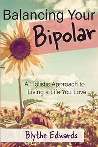 Balancing Your Bipolar: A Holistic Approach to Living a Life You Love