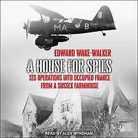 a House for Spies Lib/E: Sis Operations Into Occupied France from Sussex Farmhouse