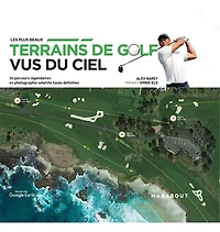 Les plus beaux terrains de golf  vus du ciel: 34 parcours légendaires en photographie satellite haute définition