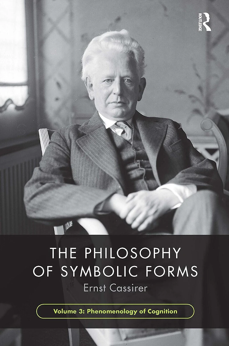 The Philosophy of Symbolic Forms, Volume 3: Phenomenology Cognition