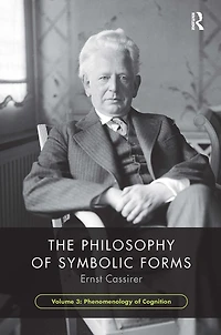 The Philosophy of Symbolic Forms, Volume 3: Phenomenology Cognition