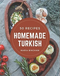 50 Homemade Turkish Recipes: More Than a Turkish Cookbook
