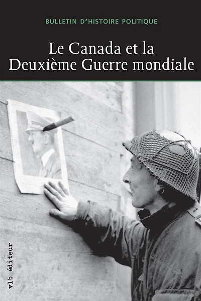 Bulletin d'histoire politique, vol. 21 no. 3, Le Canada et la Deuxième Guerre mondiale