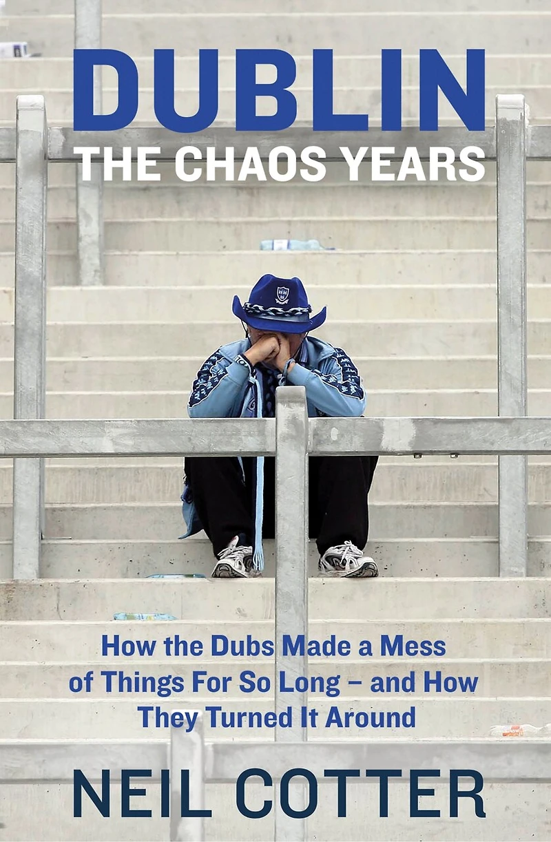 Dublin: The Chaos Years: How Dubs Made A Mess Of Things For So Long - And They Turned It Around
