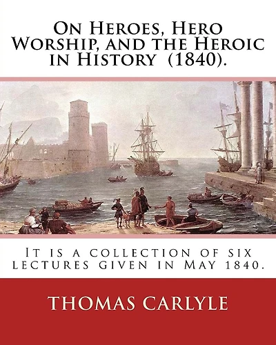 On Heroes, Hero Worship, and the Heroic in History (1840). By: Thomas Carlyle: It is a collection of six lectures given in May 1840.