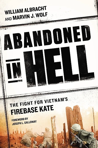 Abandoned Hell: The Fight For Vietnam's Firebase Kate