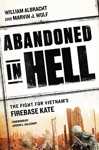 Abandoned Hell: The Fight For Vietnam's Firebase Kate