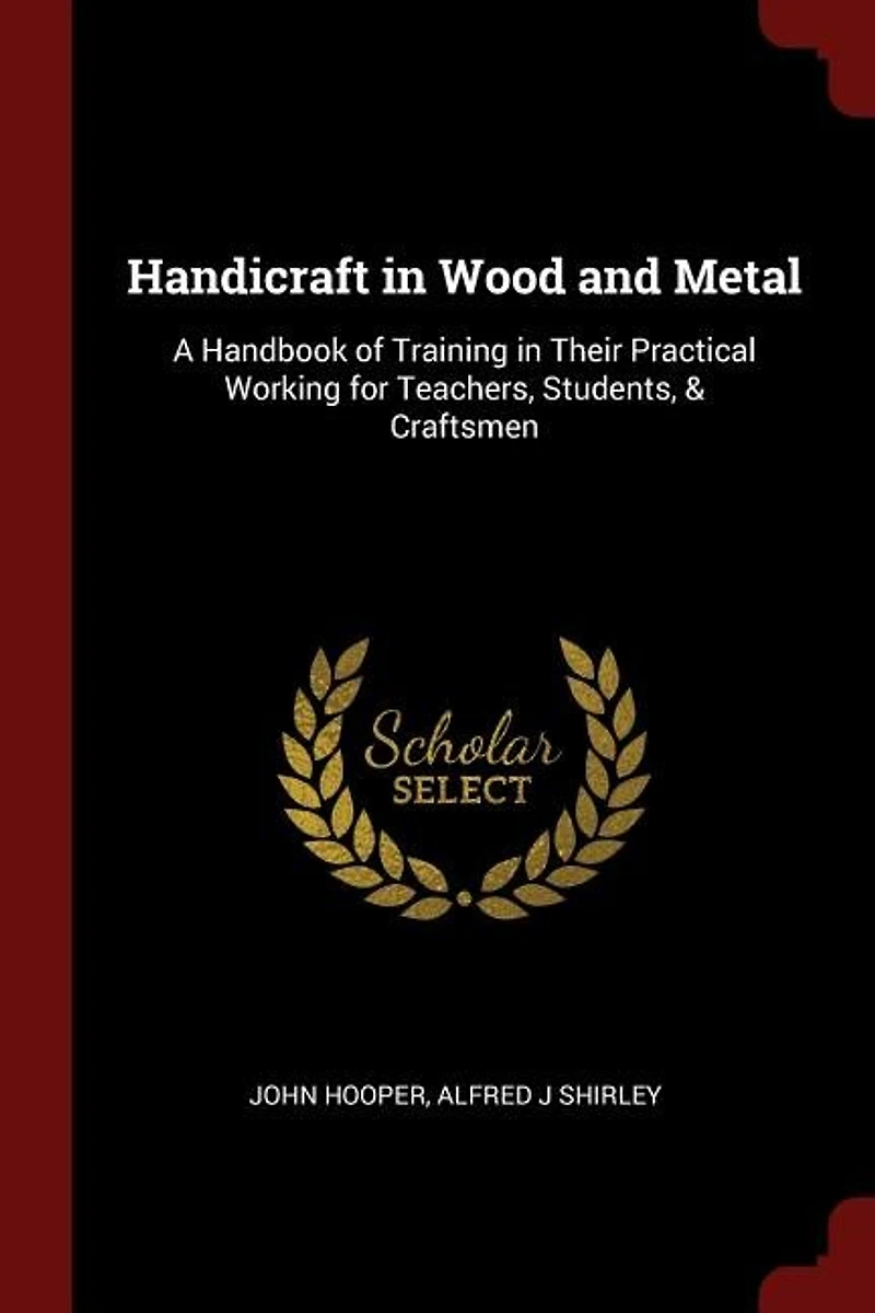 Handicraft Wood and Metal: A Handbook of Training Their Practical Working for Teachers, Students, & Craftsmen