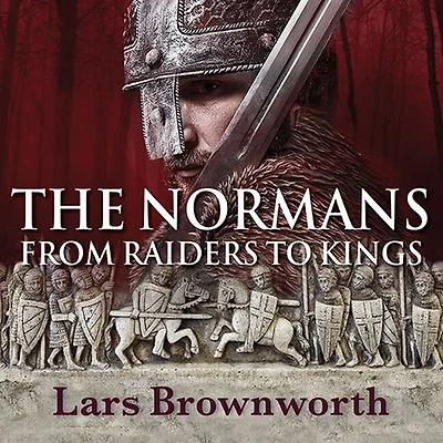 The Normans Lib/E: From Raiders to Kings