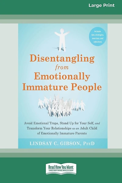 Disentangling from Emotionally Immature People: Avoid Emotional Traps, Stand Up for Your Self, and Transform Your Relationships as an Adult Child of Emotionally Immature Parents (16pt Large Print Edition)