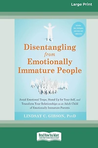Disentangling from Emotionally Immature People: Avoid Emotional Traps, Stand Up for Your Self, and Transform Your Relationships as an Adult Child of Emotionally Immature Parents (16pt Large Print Edition)