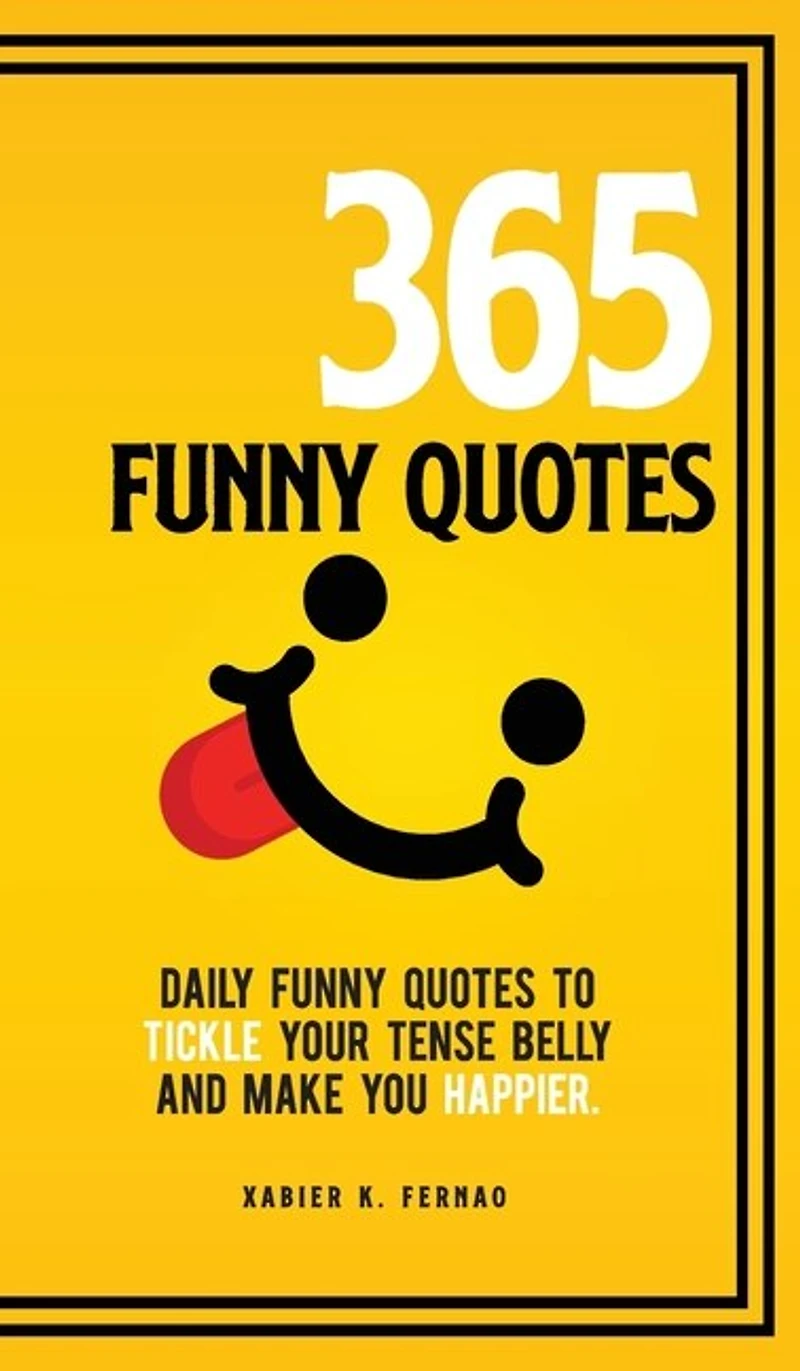 365 Funny Quotes: Daily Quotes To Tickle Your Tense Belly And Make You Happier