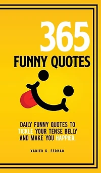 365 Funny Quotes: Daily Quotes To Tickle Your Tense Belly And Make You Happier