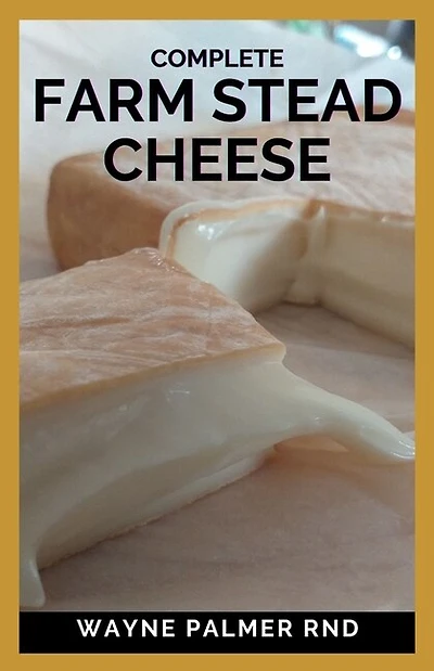 Complete Farm Stead Cheese: The Complete Guide to Making Artisan Cheeses