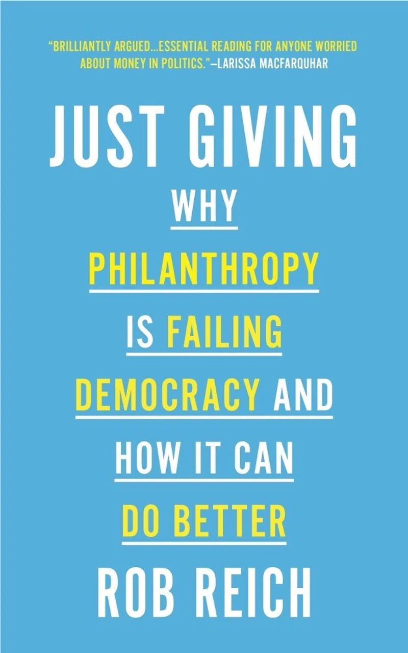 Just Giving: Why Philanthropy Is Failing Democracy And How It Can Do Better