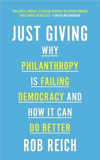 Just Giving: Why Philanthropy Is Failing Democracy And How It Can Do Better