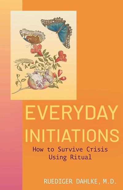 Everyday Initiations: How to Survive Crises Using Rituals