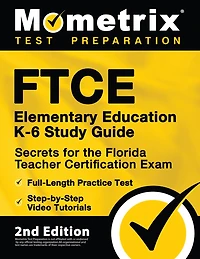 FTCE Elementary Education K-6 Study Guide Secrets for the Florida Teacher Certification Exam, Full-Length Practice Test, Step-by-Step Video Tutorials: [2nd Edition]