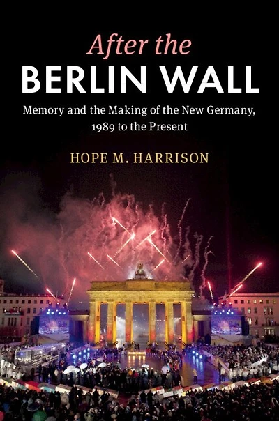 After the Berlin Wall: Memory and Making of New Germany, 1989 to Present