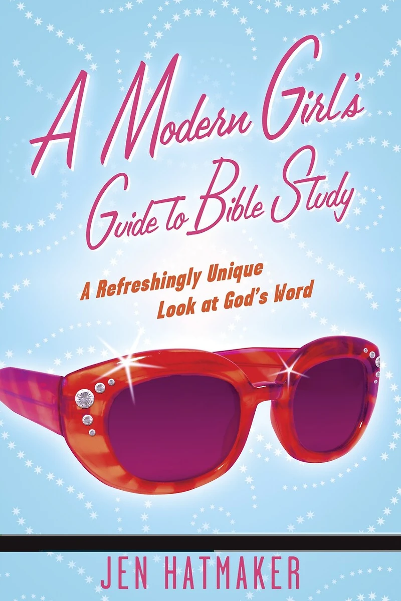 A Modern Girl's Guide To Bible Study: Refreshingly Unique Look At God's Word