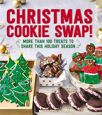 Christmas Cookie Swap!: More Than 100 Treats To Share This Holiday Season