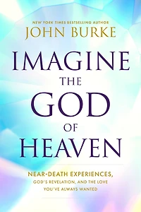 Imagine the God of Heaven: Near-Death Experiences, God’s Revelation, and Love You’ve Always Wanted