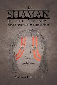 THE SHAMAN OF ALLIGEWI: An Ohio Hopewell Indian Historical Fiction